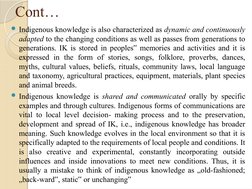 Cont… 
Indigenous knowledge is also characterized as dynamic and continuously 
adapted to the changing conditions as well as