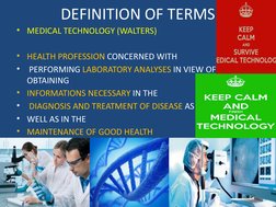 DEFINITION OF TERMS
• MEDICAL TECHNOLOGY (WALTERS)
• HEALTH PROFESSION CONCERNED WITH
•  PERFORMING LABORATORY ANALYSES IN VI