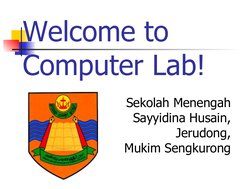  
 
Welcome to 
Computer Lab!
Sekolah Menengah 
Sayyidina Husain, 
Jerudong,
Mukim Sengkurong
