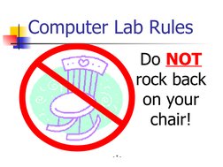 - * -
Computer Lab Rules
Do NOT 
rock back 
on your 
chair!
