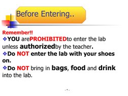 Before Entering..
Remember!!
❖YOU arePROHIBITEDto enter the lab 
unless authorizedby the teacher.
❖Do NOT enter the lab with