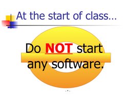 - * -
Do NOT start 
any software.
At the start of class…

