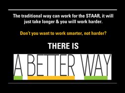 The traditional way can work for the STAAR, it will 
just take longer & you will work harder. 
Don’t you want to work smarter