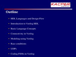 Outline
§ HDL Languages and Design Flow
§ Introduction to Verilog HDL
§ Basic Language Concepts
§ Connectivity in Verilog
§ M