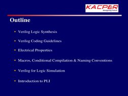 Outline
§ Verilog Logic Synthesis
§ Verilog Coding Guidelines 
§ Electrical Properties
§ Macros, Conditional Compilation & Na