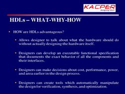 §
HOW are HDLs advantageous?
§ Allows designer to talk about what the hardware should do
without actually designing the hardw