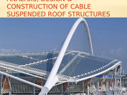 ANALYSIS, DESIGN & 
CONSTRUCTION OF CABLE 
SUSPENDED ROOF STRUCTURES
