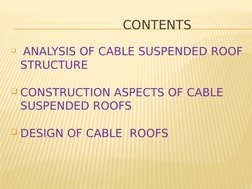 CONTENTS
 ANALYSIS OF CABLE SUSPENDED ROOF 
STRUCTURE
CONSTRUCTION ASPECTS OF CABLE 
SUSPENDED