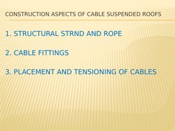 CONSTRUCTION ASPECTS OF CABLE SUSPENDED ROOFS
1. STRUCTURAL STRND AND ROPE
2. CABLE FITTINGS
3. PLACEMENT AND TENSIONING OF C