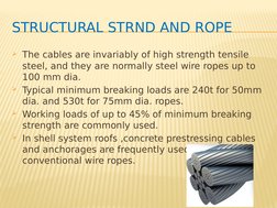 STRUCTURAL STRND AND ROPE
The cables are invariably of high strength tensile 
steel, and they are normally steel wire ropes