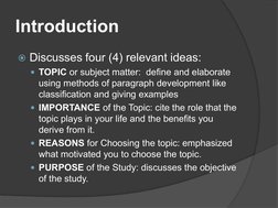 Introduction
 Discusses four (4) relevant ideas:
y TOPIC or subject matter:  define and elaborate 
using methods of paragrap