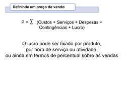 P =       (Custos + Serviços + Despesas +
Contingências + Lucro)
O lucro pode ser fixado por produto,
por hora de serviço ou