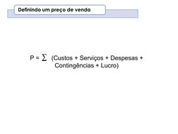 P =       (Custos + Serviços + Despesas +
Contingências + Lucro)
