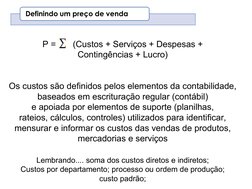 P =       (Custos + Serviços + Despesas +
Contingências + Lucro)
Os custos são definidos pelos elementos da contabilidade,
ba