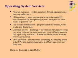 Operating System Services

Program execution – system capability to load a program into
memory and to run it.

I/O operatio