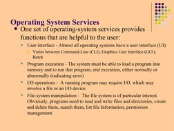 Operating System Services
One set of operating-system services provides
functions that are helpful to the user:

User inter