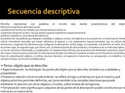 Secuencia descriptiva 
Permite 
representar 
con 
palabras 
el 
mundo 
real, 
dando 
características 
del 
objeto
Elementos l