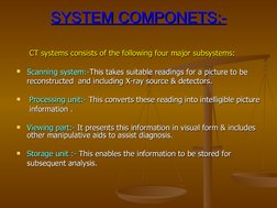 SYSTEM COMPONETS:-
SYSTEM COMPONETS:-
  CT systems consists of the following four major subsystems:
CT systems consists of th