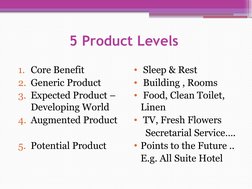 5 Product Levels 
1. Core Benefit 
2. Generic Product
3. Expected Product – 
Developing World 
4. Augmented Product 
5. Poten