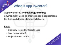 What is App Inventor?
App Inventor is a visual programming 
environment used to create mobile applications 
for Android devic
