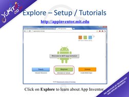 Explore – Setup / Tutorials
http://appinventor.mit.edu (http://appinventor.mit.edu/)
Click on Explore to learn about App Inve