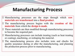Manufacturing Process
 Manufacturing processes are the steps through which raw 
materials are transformed into a final produc