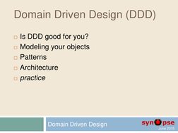 June 2015  
Domain Driven Design (DDD) 
Is DDD good for you? 
Modeling your objects 
Patterns 
Architecture 
pract