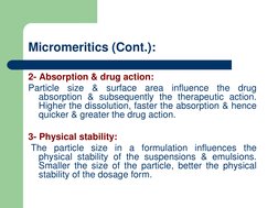 Micromeritics (Cont.):
2- Absorption & drug action:
Particle
size
&
surface
area
influence
the
drug
absorption & subsequently