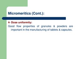 Micromeritics (Cont.):
4- Dose uniformity:
Good flow properties of granules & powders are
important in the manufacturing of t