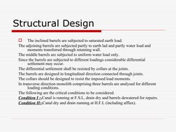 Structural Design

The inclined barrels are subjected to saturated earth load.
The adjoining barrels are subjected partly to