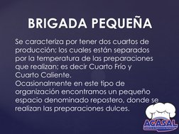 BRIGADA PEQUEÑA 
Se caracteriza por tener dos cuartos de 
producción; los cuales están separados 
por la temperatura de las p