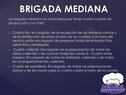 La brigada mediana se caracteriza por tener cuatro cuartos de 
producción y un chef: 
 
Cuarto frío: encargado de la recepci