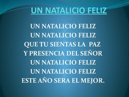 UN NATALICIO FELIZ
UN NATALICIO FELIZ
UN NATALICIO FELIZ
QUE TU SIENTAS LA  PAZ 
Y PRESENCIA DEL SEÑOR
UN NATALICIO FELIZ
UN