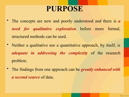 PURPOSE
• The concepts are new and poorly understood and there is a 
need for qualitative exploration before more formal, 
st