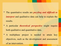 • The quantitative results are puzzling and difficult to 
interpret and qualitative data can help to explain the 
results.
•