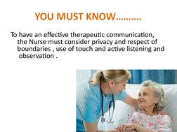 YOU MUST KNOW……….
To have an effective therapeutic communication,  
the Nurse must consider privacy and respect of  
boundari