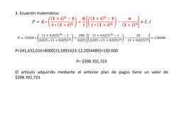 3. Ecuación matemática:
𝑃= 𝑨∗
𝟏+ 𝒊𝒏−𝟏
𝒊∗𝟏+ 𝒊𝒏
+ 𝑮
𝒊
𝟏+ 𝒊𝒏−𝟏
𝒊∗𝟏+ 𝒊𝒏
−
𝒏
𝟏+ 𝒊𝒏+ 𝐶. 𝐼
𝑃= 15500 ∗
1 +