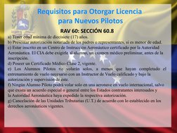 Requisitos para Otorgar Licencia
 para Nuevos Pilotos
RAV 60: SECCIÓN 60.8
a) Tener edad mínima de diecisiete (17) años.
b) P
