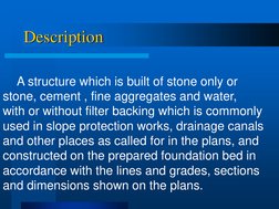 Description 
 
A structure which is built of stone only or  
stone, cement , fine aggregates and water, 
with or without filt