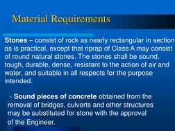 Material Requirements 
Stones – consist of rock as nearly rectangular in section 
as is practical, except that riprap of Clas