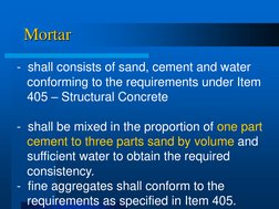 Mortar 
-  shall consists of sand, cement and water 
   conforming to the requirements under Item 
   405 – Structural Concre