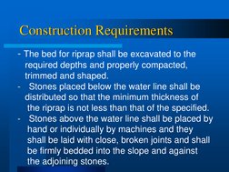 Construction Requirements 
- The bed for riprap shall be excavated to the  
   required depths and properly compacted,  
   t