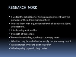 RESEARCH WORK
I  visited the schools after fixing an appointment with the 
principal or the administration officer.
I visit