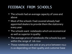 FEEDBACK FROM SCHOOLS
The schools had an average capacity of 2000 and 
above
Most of the schools I had covered already had