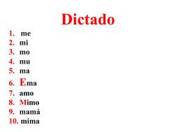 Dictado
1.  me 
2.  mi
3.  mo
4.  mu
5.  ma
6.  Ema
7.  amo
8.  Mimo
9.  mamá
10. mima
