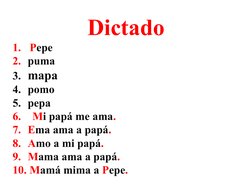 Dictado
1.  Pepe 
2.  puma
3.  mapa
4.  pomo
5.  pepa
6.   Mi papá me ama.
7.  Ema ama a papá.
8.  Amo a mi papá.
9.  Mama am