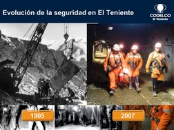 1905
2007
Evolución de la seguridad en El Teniente
