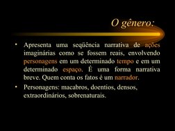 O gênero:  
•
Apresenta uma seqüência narrativa de ações 
imaginárias como se fossem reais, envolvendo 
personagens em um det