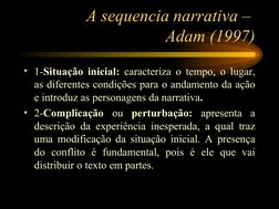 A sequencia narrativa – 
Adam (1997)
• 1-Situação inicial: caracteriza o tempo, o lugar, 
as diferentes condições para o anda