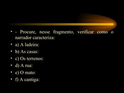 • - Procure, nesse fragmento, verificar como o 
narrador caracteriza:
• a) A ladeira: 
• b) As casas:
• c) Os terrenos: 
• d)